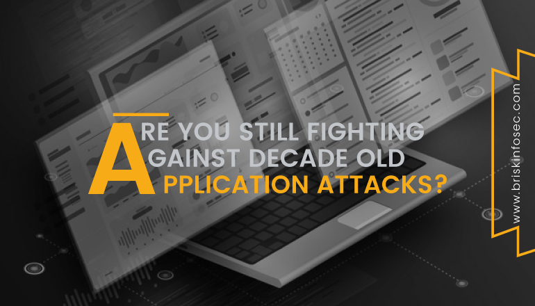 Are you still fighting against decade old application attacks