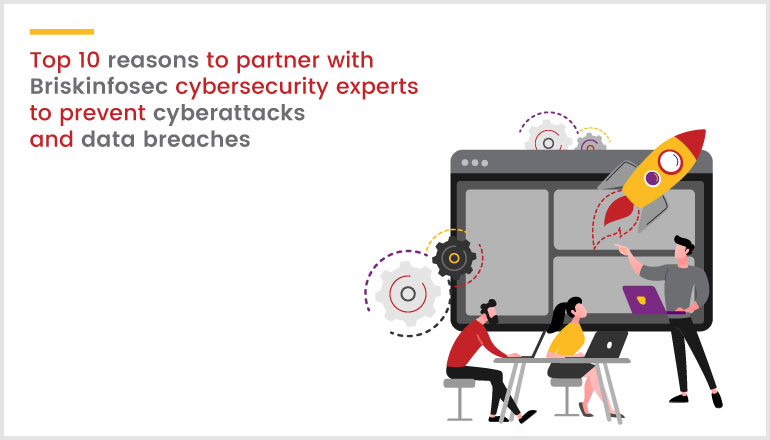 Top 10 reasons to partner with briskinfosec cybersecurity experts to prevent cyberattacks and data breaches
