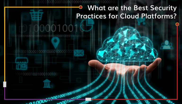 What are the Best Security Practices for Cloud Platforms?