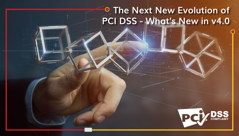 The Next New Evolution of PCI DSS-What is New in v4.0