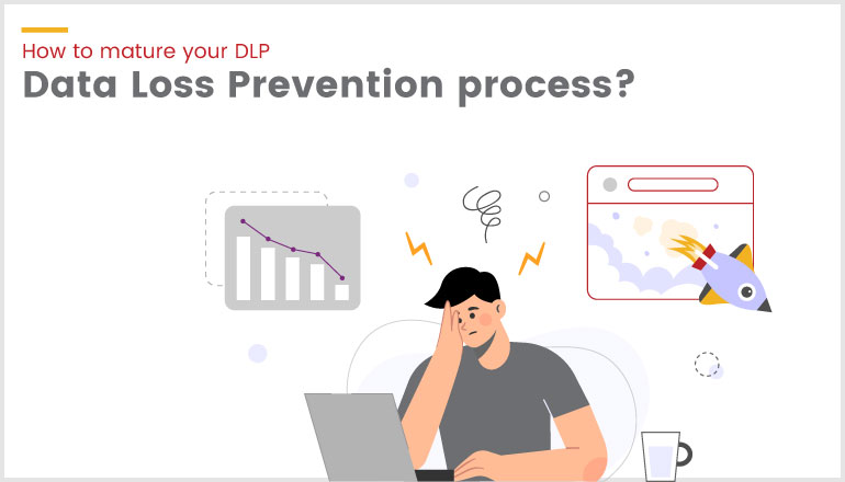 How to mature your DLP: Data Loss Prevention process?
