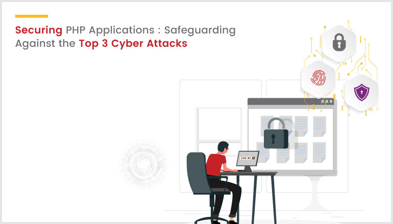 Securing PHP Applications: Safeguarding Against the Top 3 Cyber Attacks